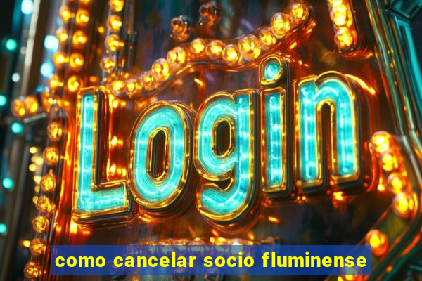 como cancelar socio fluminense